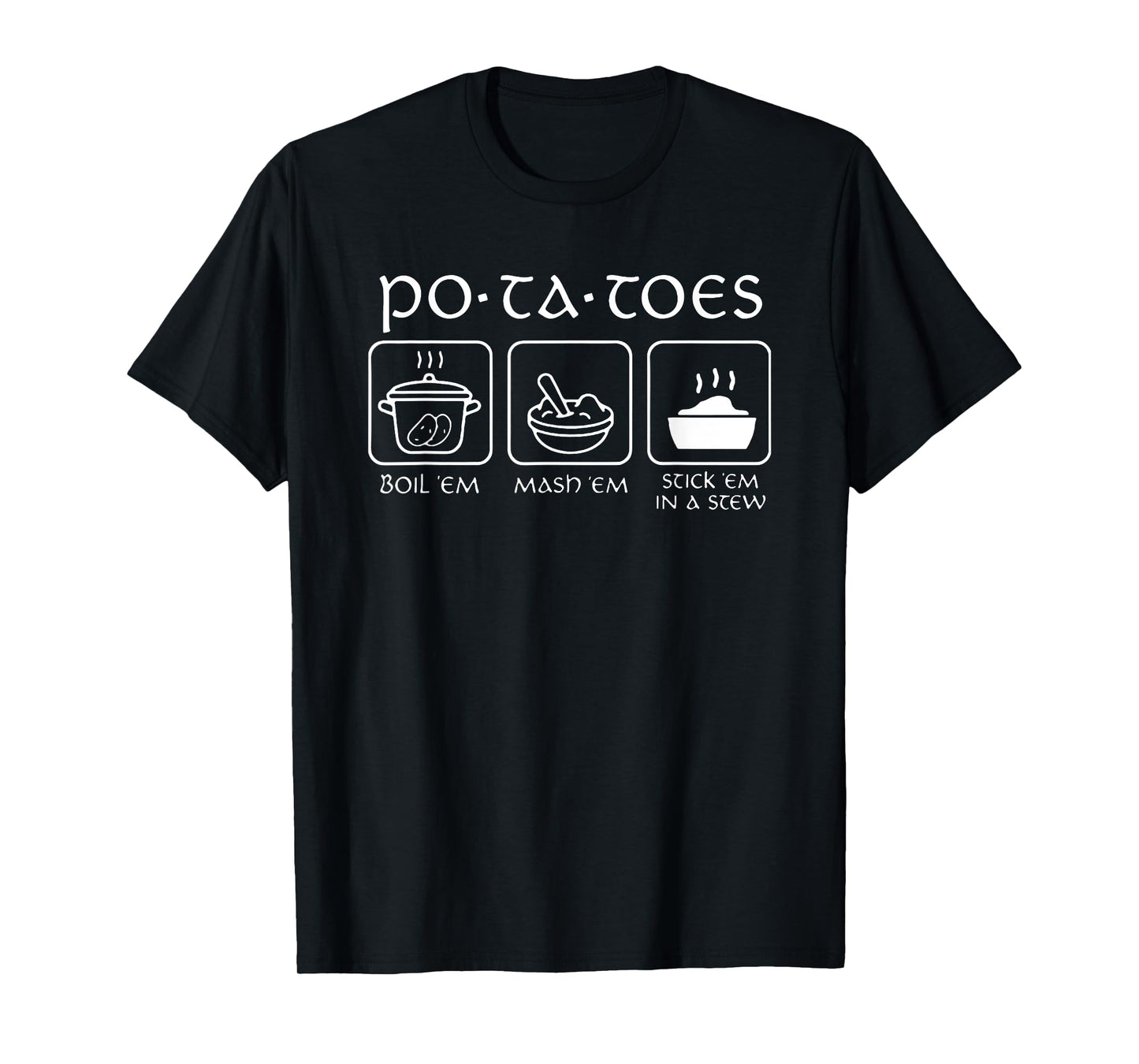 Potatoes Boil 'Em Mash 'Em Stick 'Em In A Stew T-Shirt