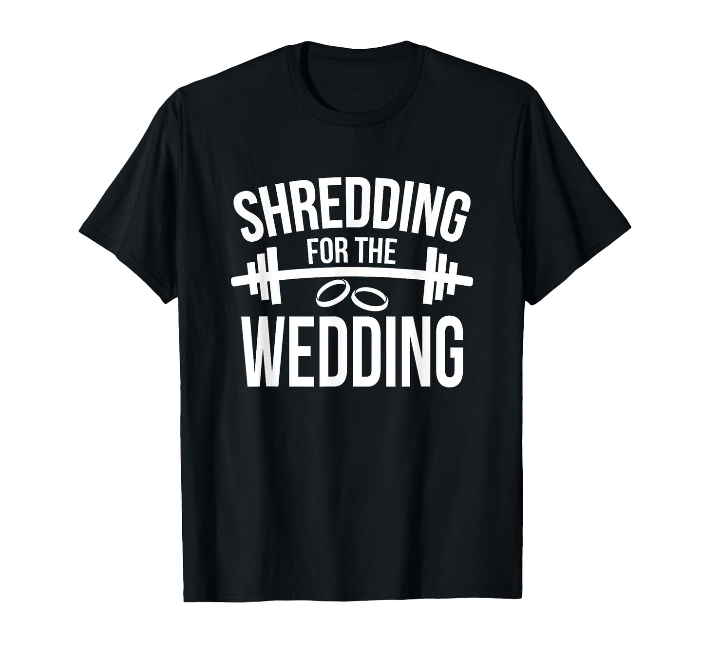 Shredding For The Wedding Funny Wedding Fitness T-Shirt T-Shirt