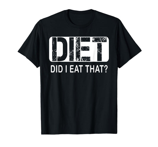 Diet. Did I Eat That T-Shirt - Diet Shirt T-Shirt