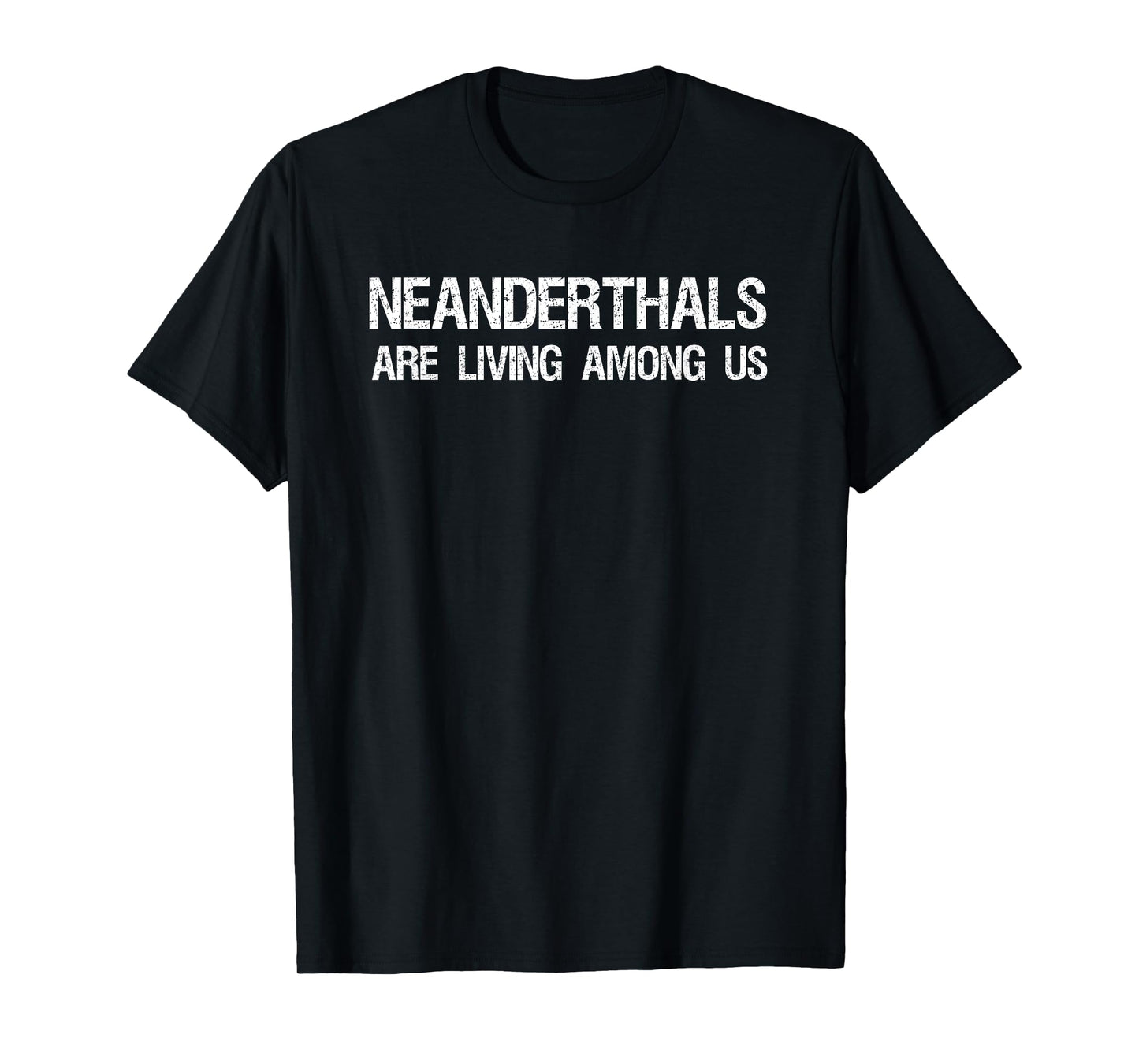 Neanderthals Are Living Among Us Caveman Joke Shirt T-Shirt
