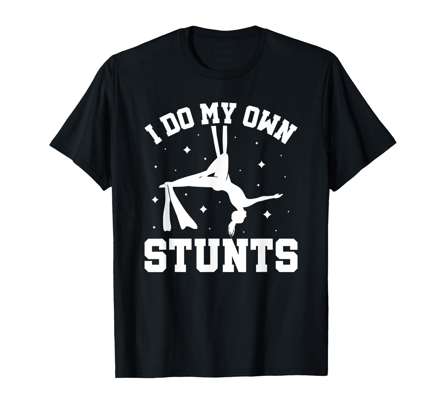 I Do My Own Stunts Aerial Silks T-Shirt