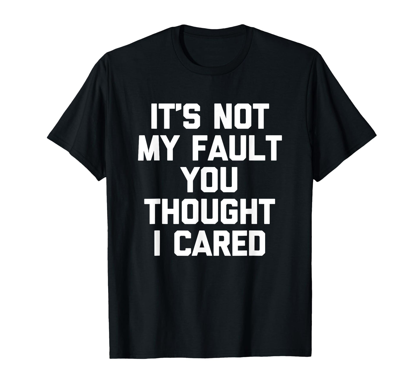 It's Not My Fault You Thought I Cared - Funny Saying Cool T-Shirt