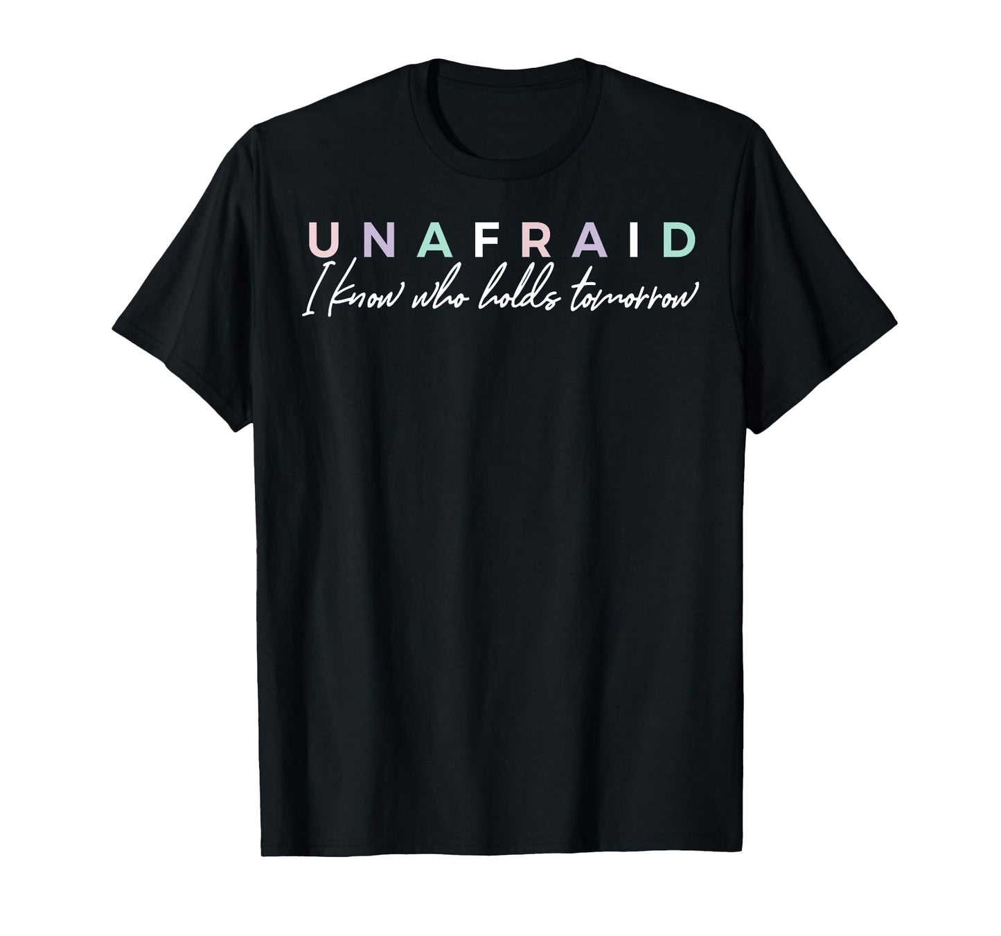 Unafraid I Know Who Holds Tomorrow T-Shirt