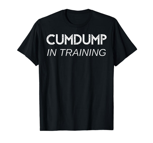 Cumdump in training T-Shirt