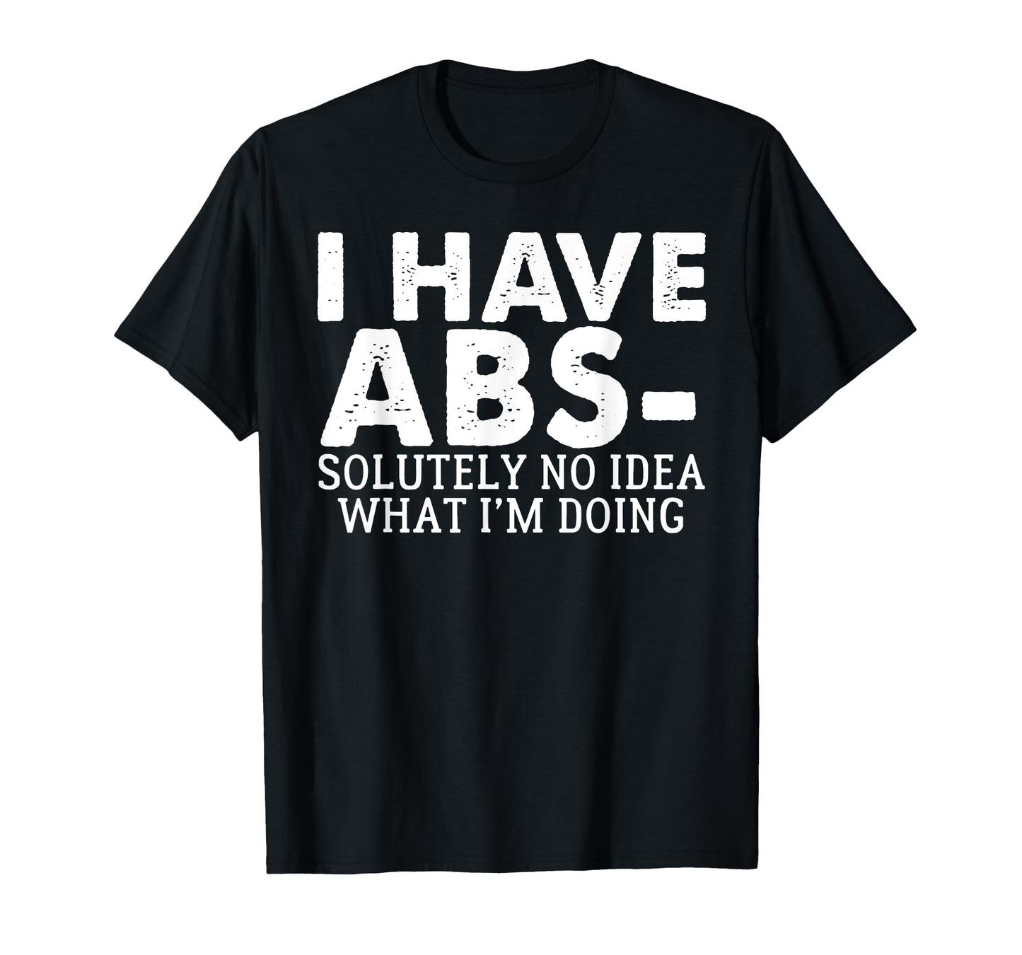 I Have Abs-solutely No Idea what i'm doing funny saying T-Shirt