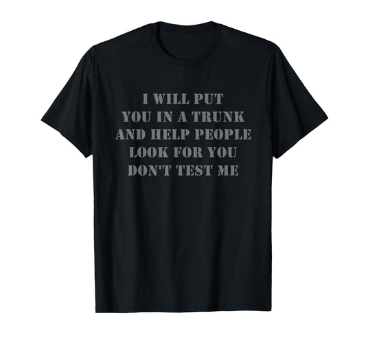 I Will Put You In A Trunk Funny Sarcasm Mens Womens T-Shirt