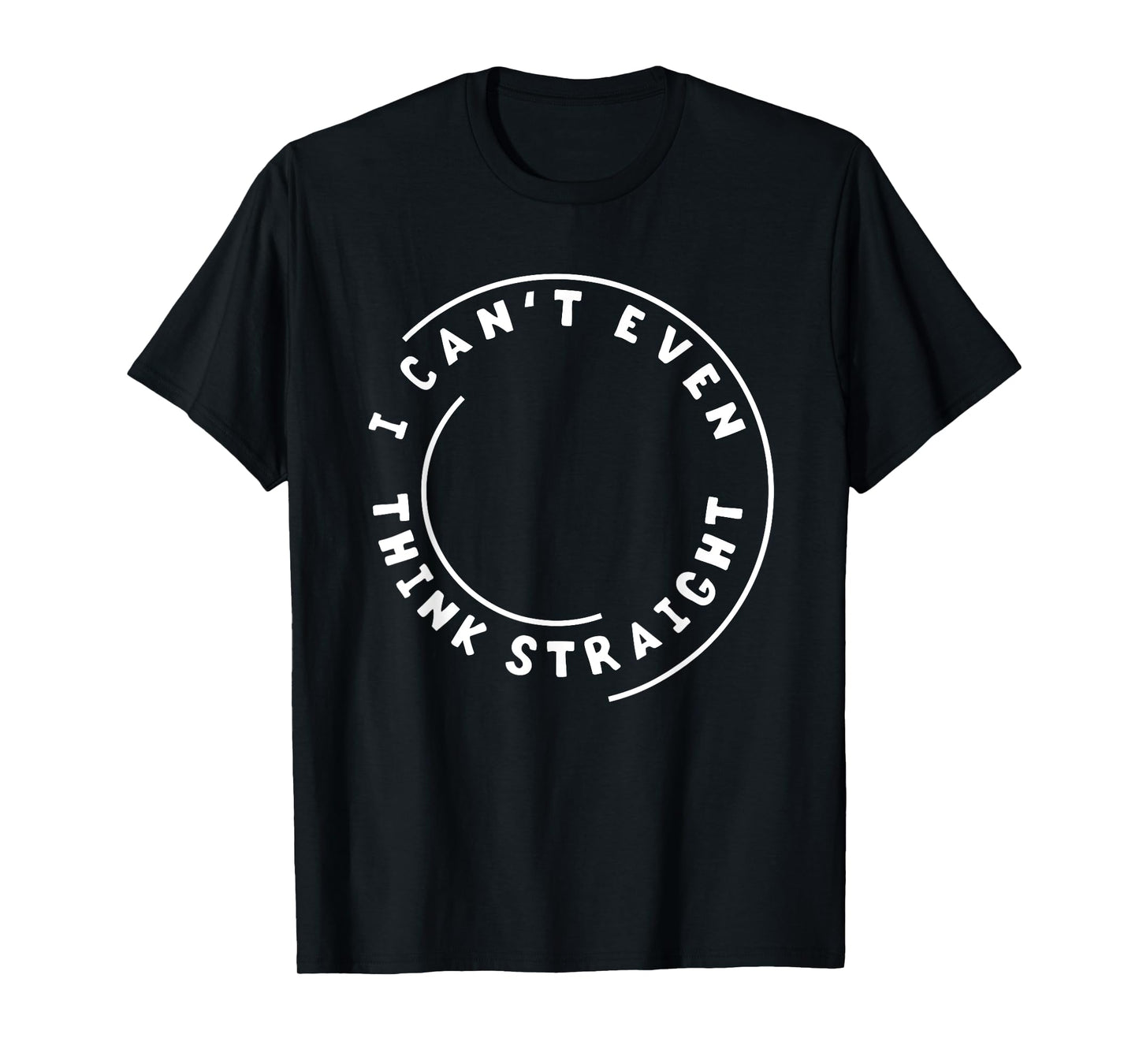 I Can't Even Think Straight Humor T-Shirt Gift T-Shirt