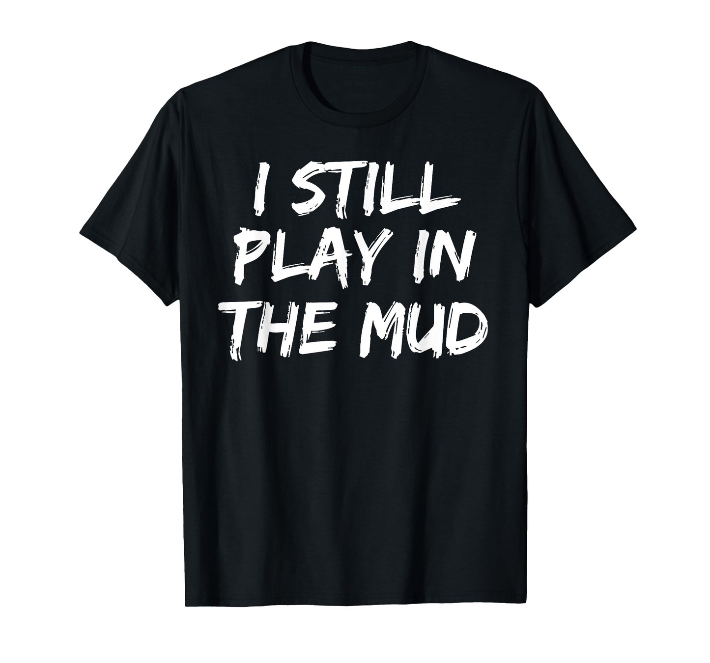 I Still Play in the Mud Shirt Cute Funny Mudding Obstacle T-Shirt