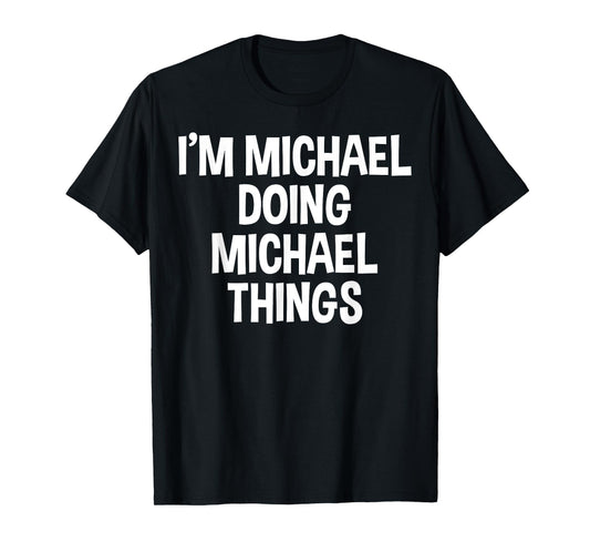 I'm Michael Doing Michael Things Funny Saying T-Shirt
