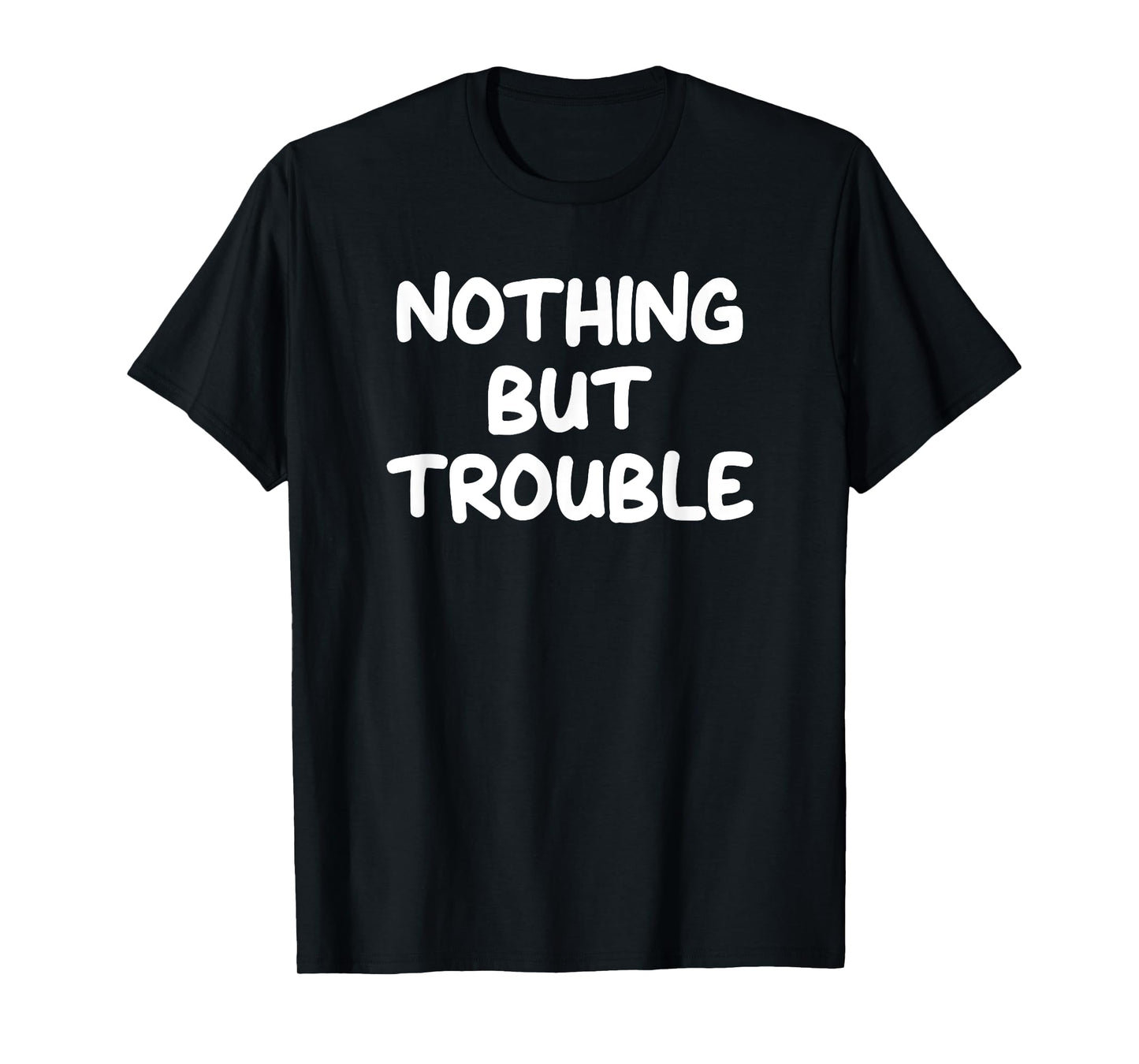 Nothing But Trouble, Funny, Jokes, Sarcastic T-Shirt