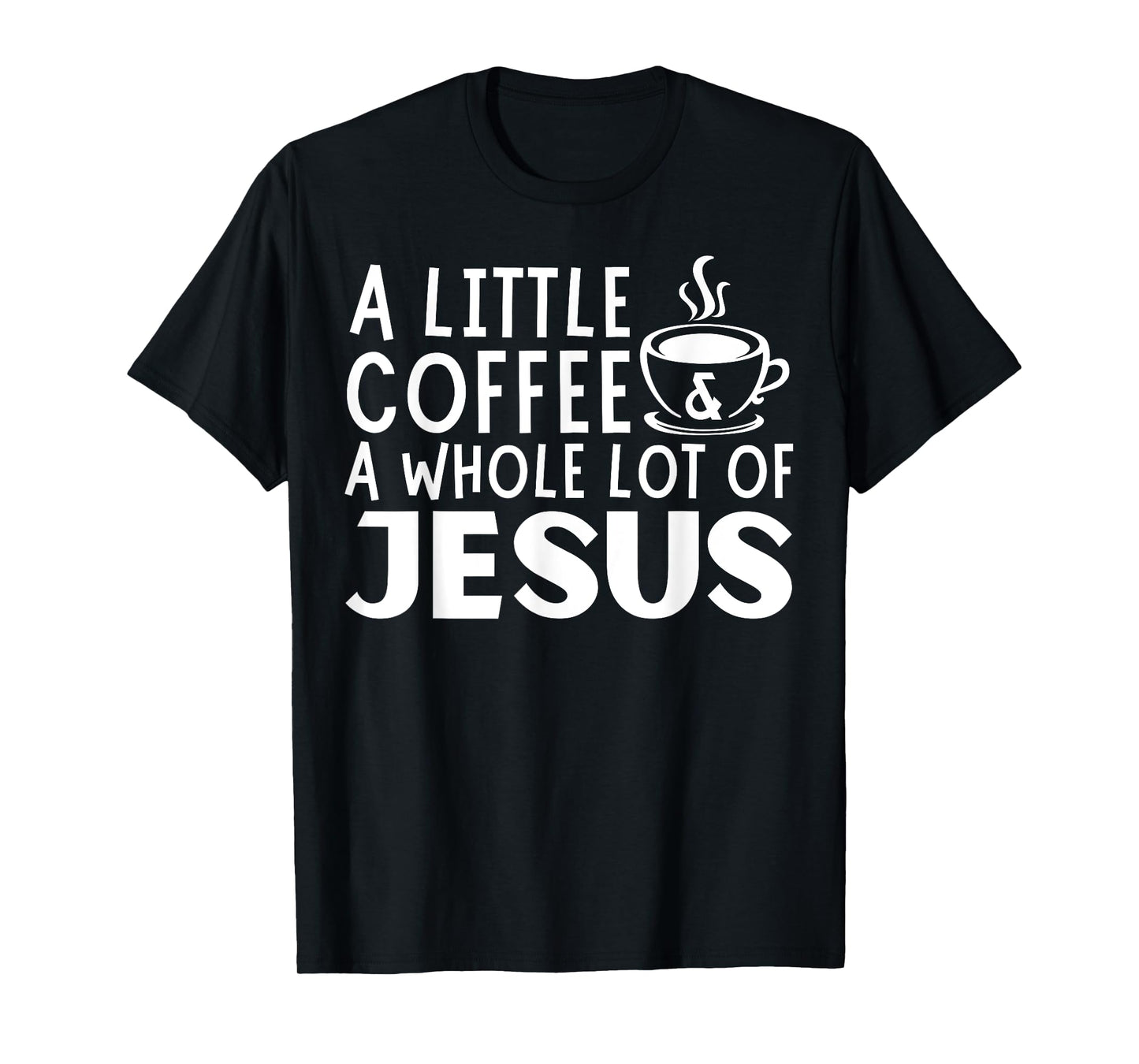 A Little Coffee And A Whole Lot Of Jesus Christian Men T-Shirt