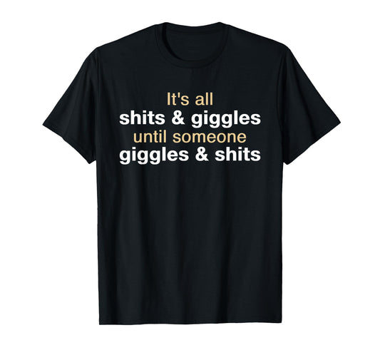 It's All Shits and Giggles Until - Funny Sarcastic Statement T-Shirt