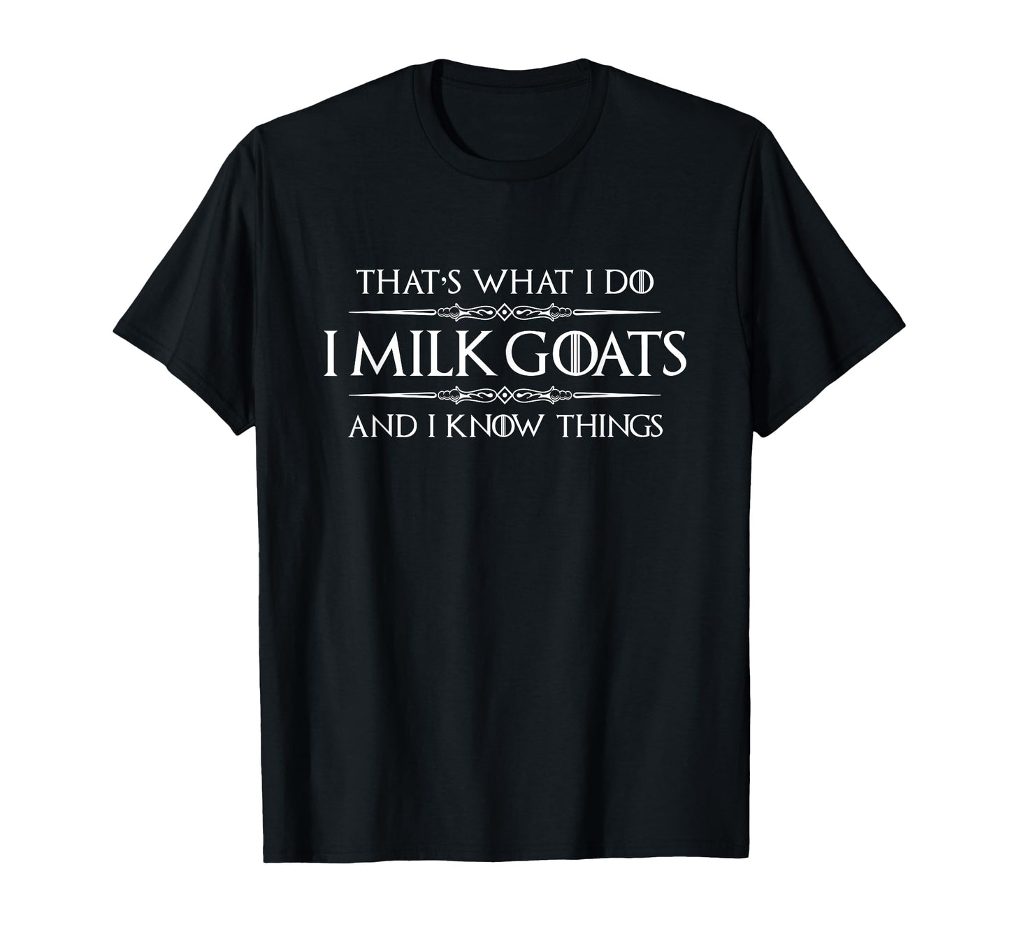 Goat Milking Gear - I Milk Goats & I Know Things Funny Farm T-Shirt