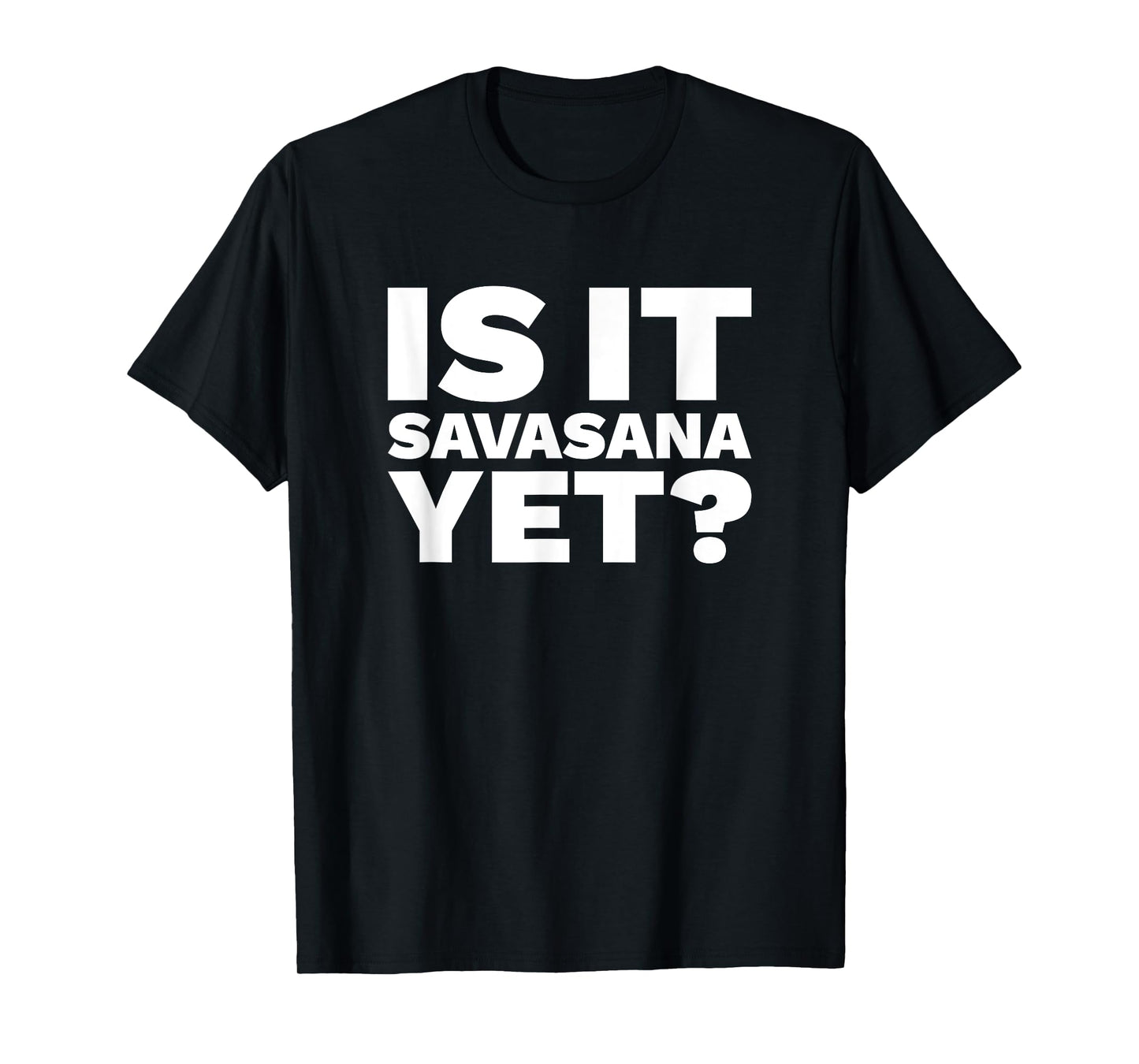 Is It Savasana Yet? T-Shirt - Funny Yoga Shirt