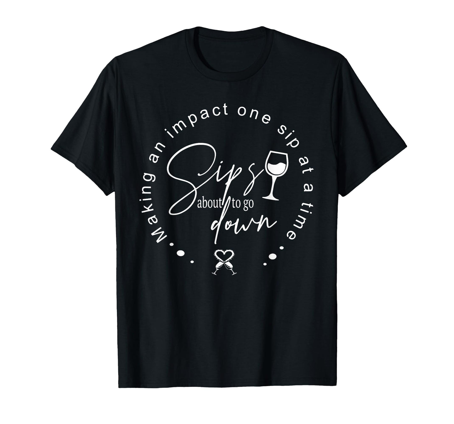 Sips About To Go Down Making An Impact One Sip At A Time T-Shirt