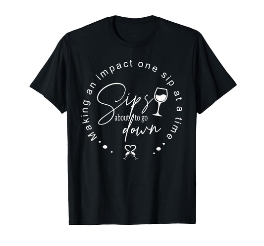 Sips About To Go Down Making An Impact One Sip At A Time T-Shirt