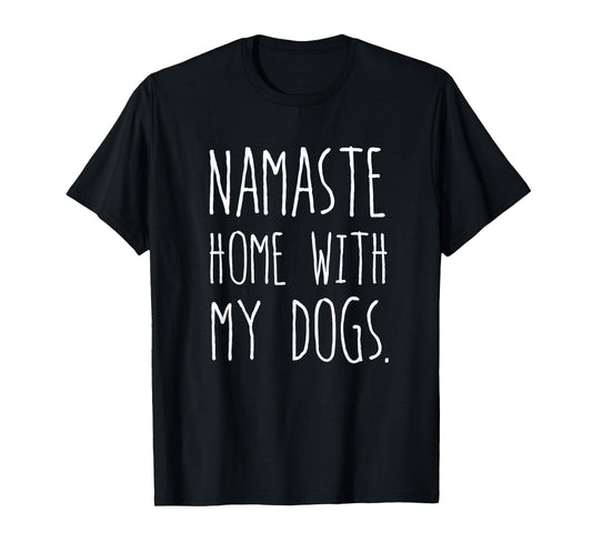 Namaste Home With My Dogs T-Shirt