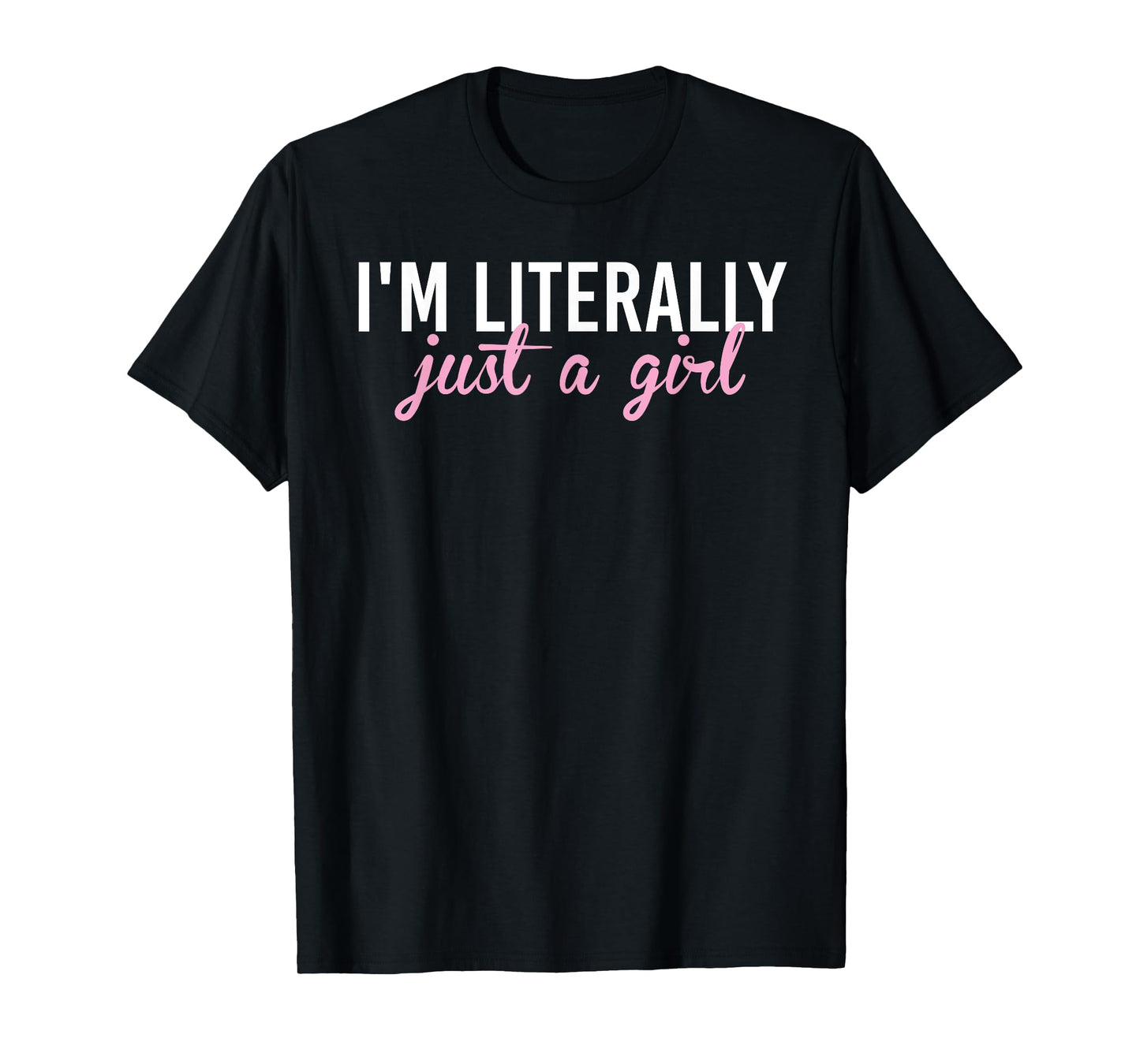I'm Literally Just A Girl T-Shirt