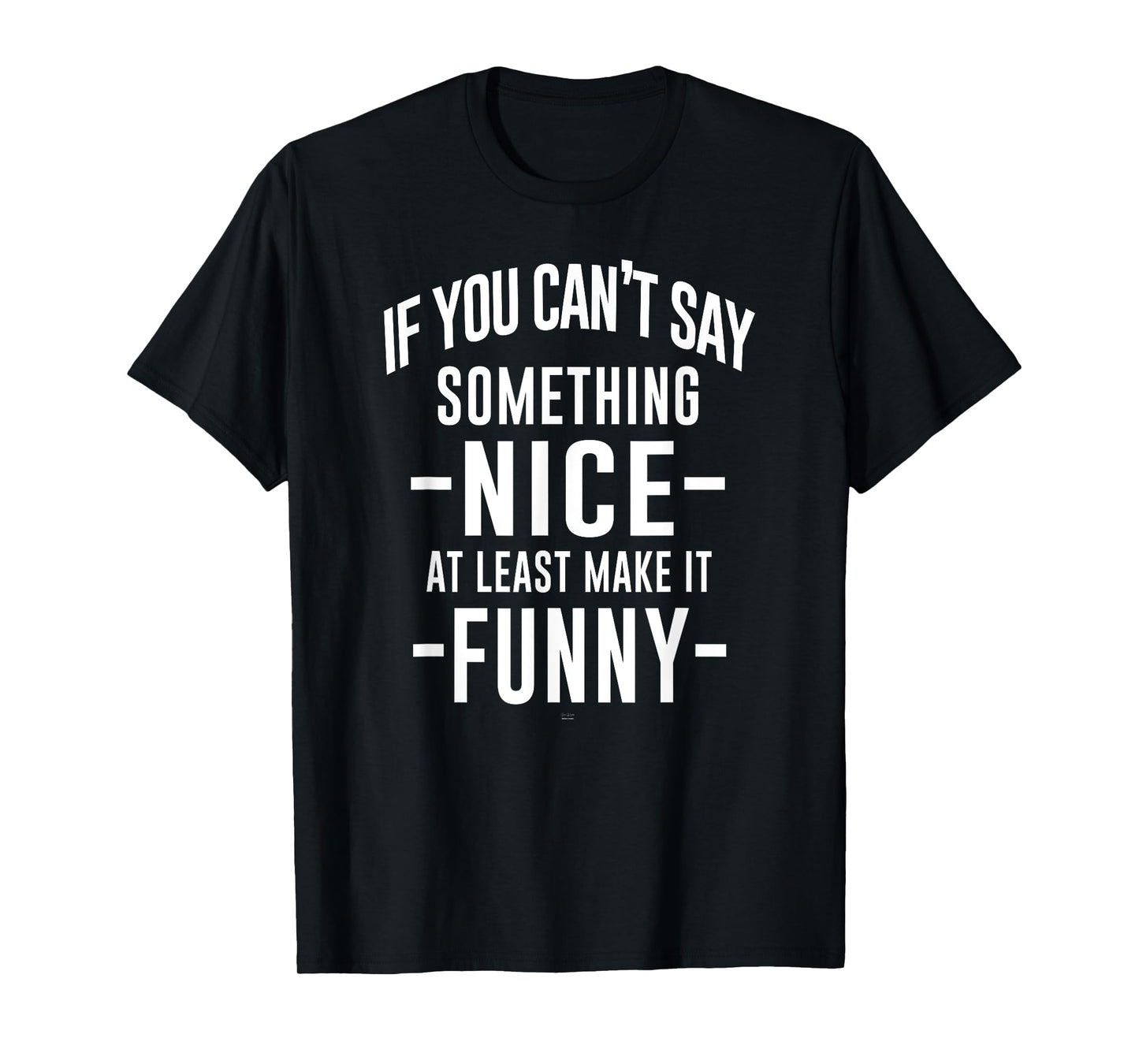 sassy If You Can't Say Something Nice at least make it funny T-Shirt
