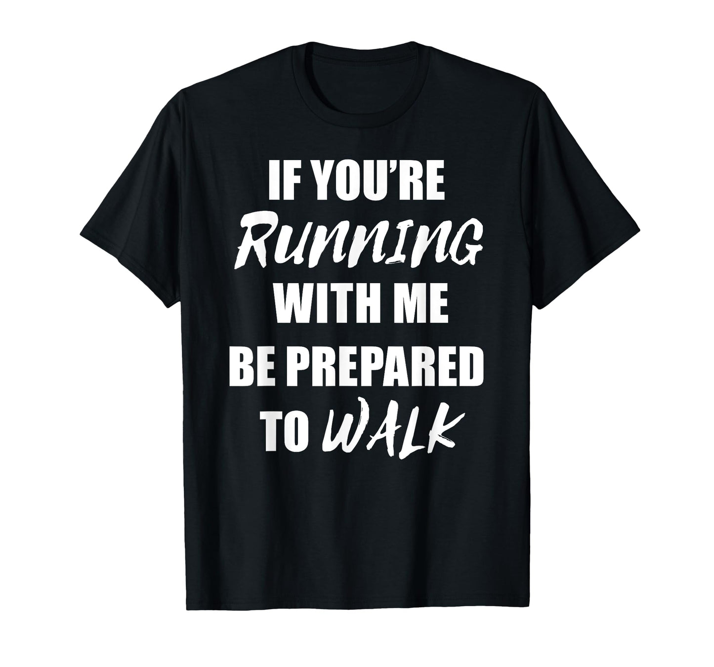 If You're Running With Me Be Prepared to Walk T Shirt T-Shirt