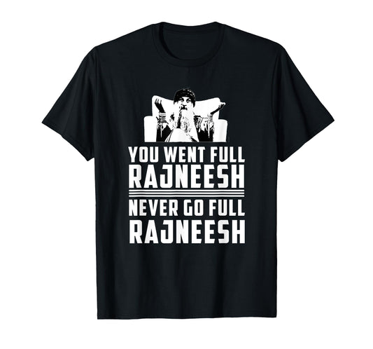 YOU WENT FULL RAJNEESH - RAJNEESH MOVEMENT NOVELTY T-SHIRT