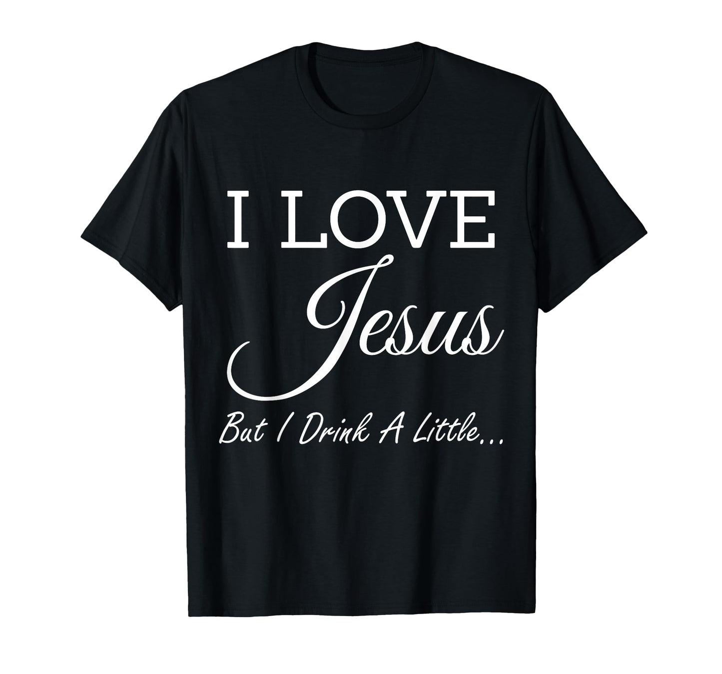 I Love Jesus But I Drink A Little T-Shirt T-Shirt
