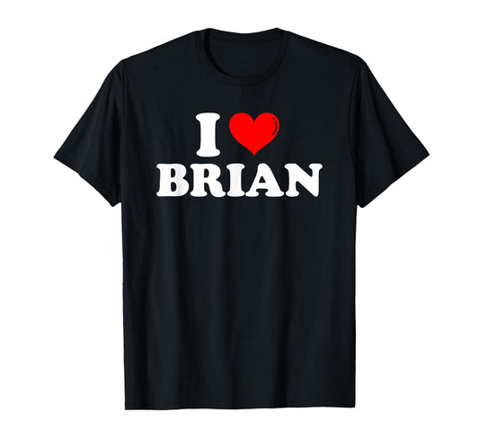 I Love Brian I Heart Brian First Name Brian Joke Funny T-Shirt