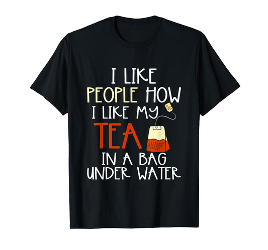 Funny Drink Tea Bag I Like People how I Like My Tea Lover T-Shirt