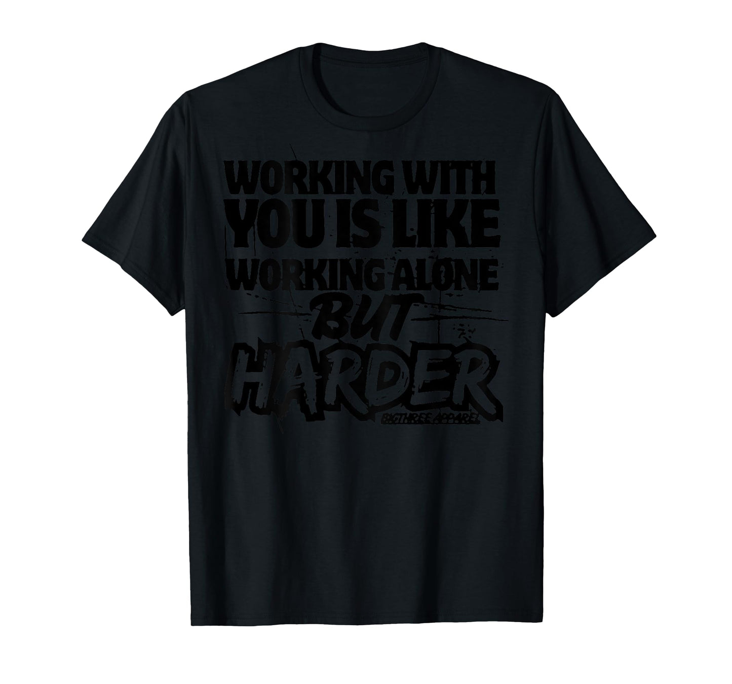 Working With You Is Like Working Alone But Harder (on back) T-Shirt
