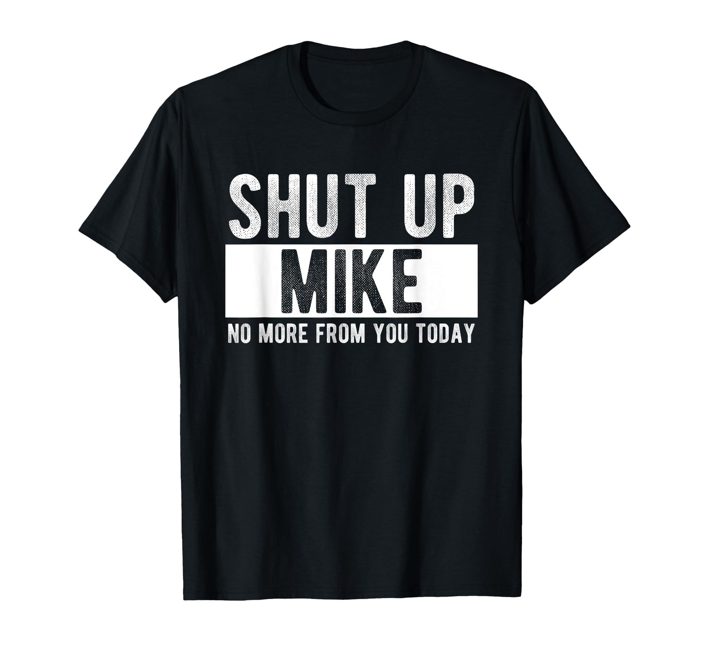 Shut Up Mike No More From You Today Funny Mike Name T-Shirt