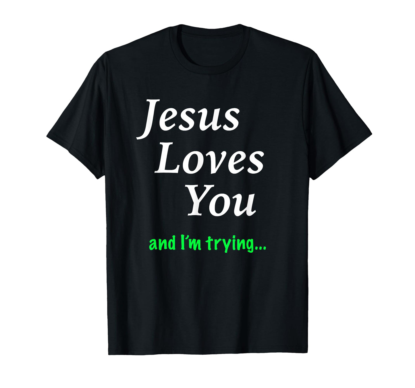 Jesus Loves You & I'm Trying T-Shirt T-Shirt