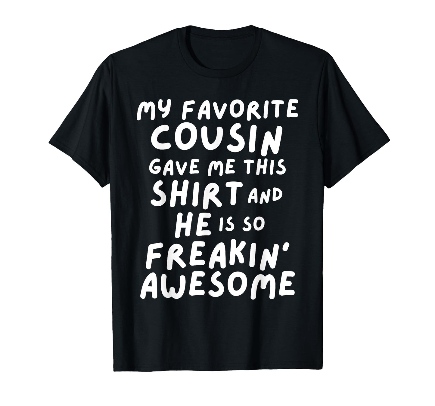 My Favorite Cousin Gave Me This He is So Freaking Awesome T-Shirt
