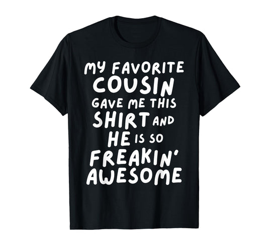 My Favorite Cousin Gave Me This He is So Freaking Awesome T-Shirt