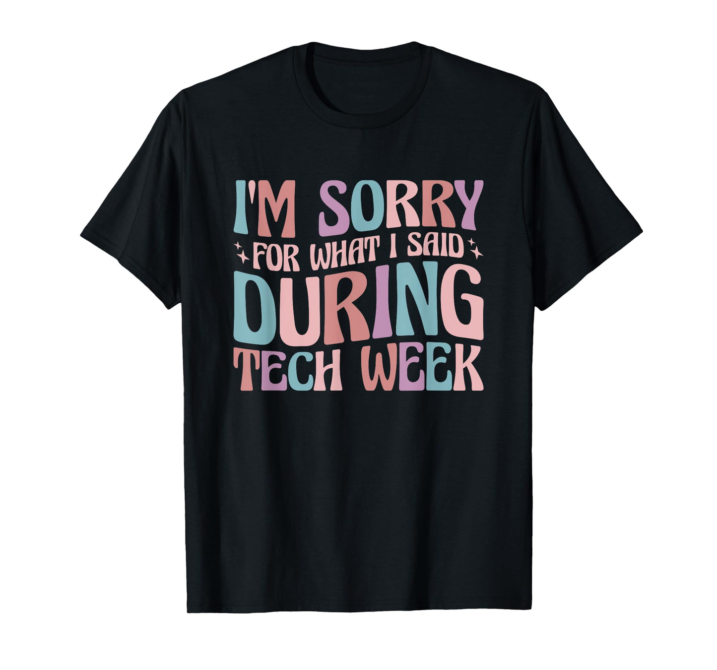 Im Sorry For What I Said During Tech Week T-Shirt
