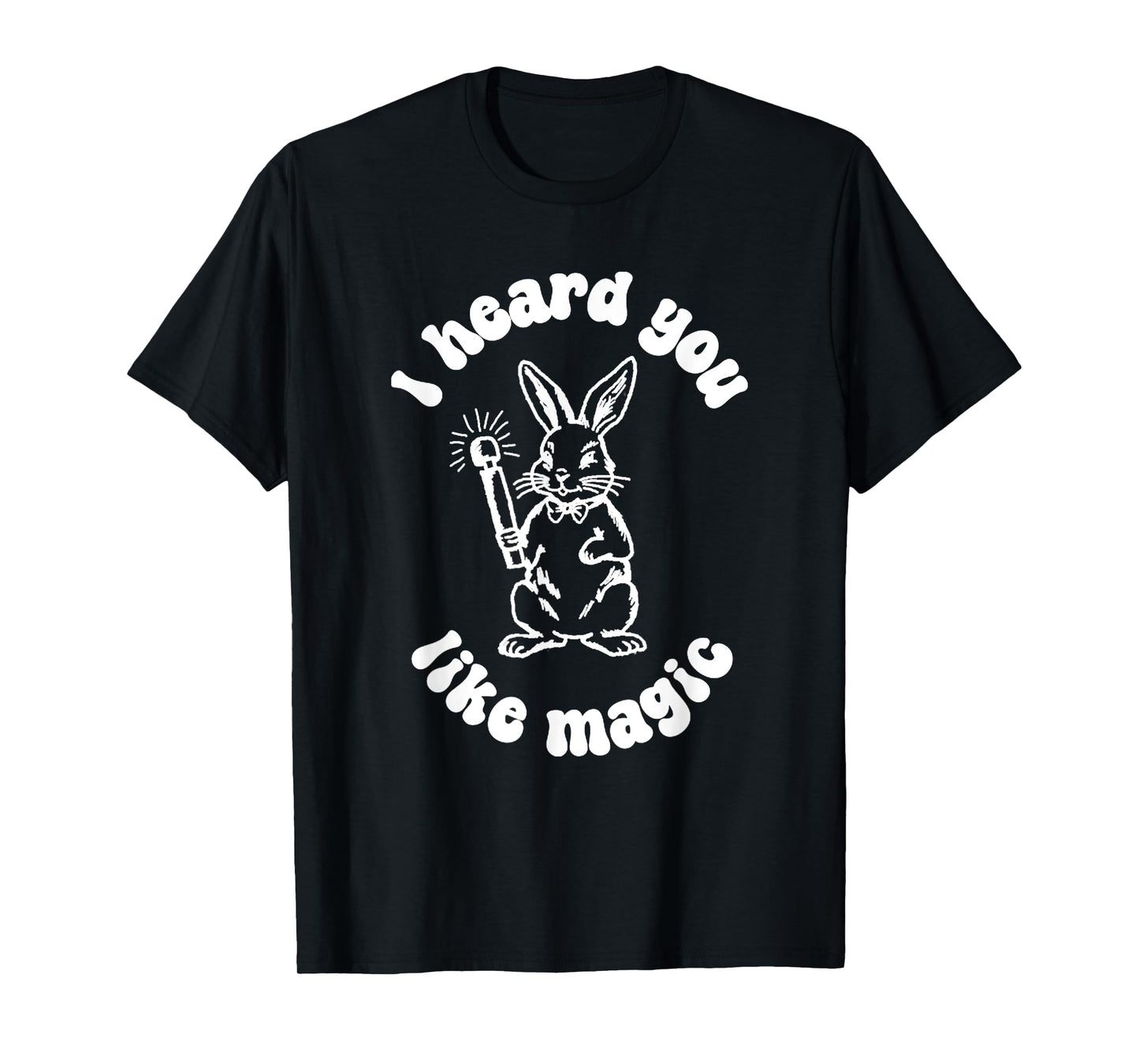 I've Got A Wand And A Rabbit I Hate You Like Magic T-Shirt