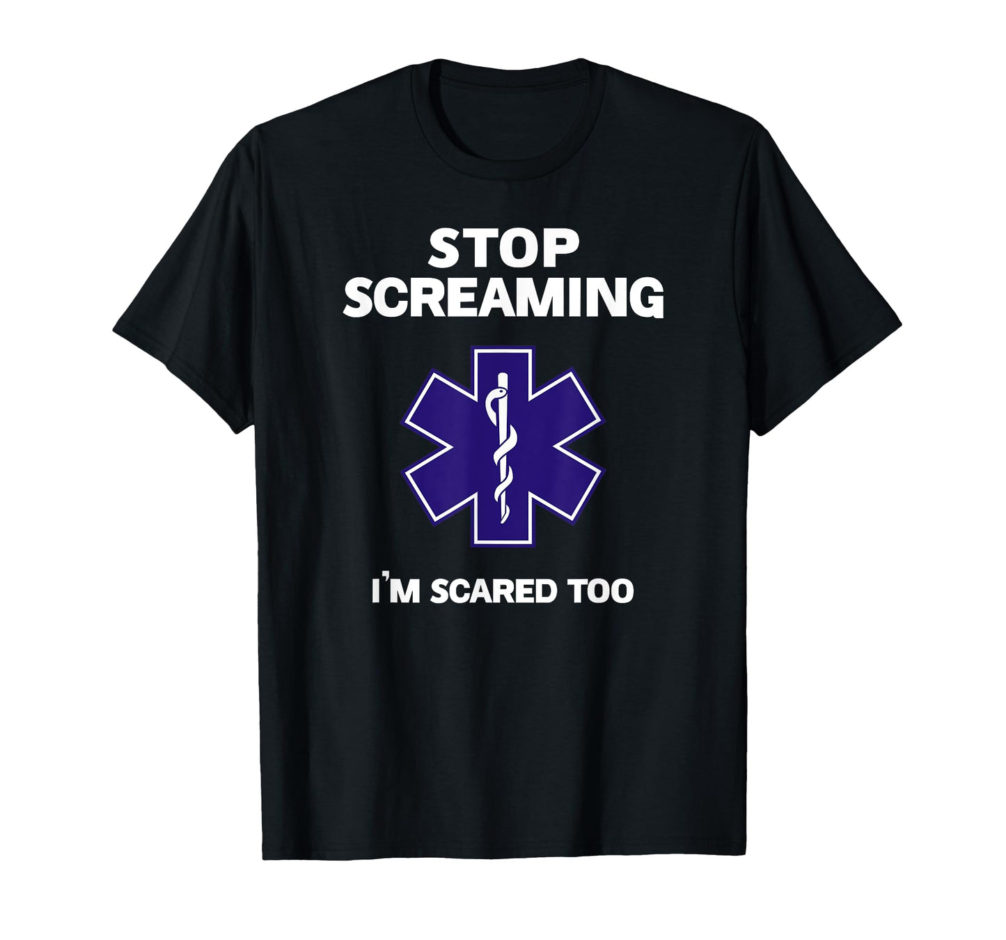 STOP SCREAMING IM SCARED TOO funny EMT gift EMS Paramedic T-Shirt