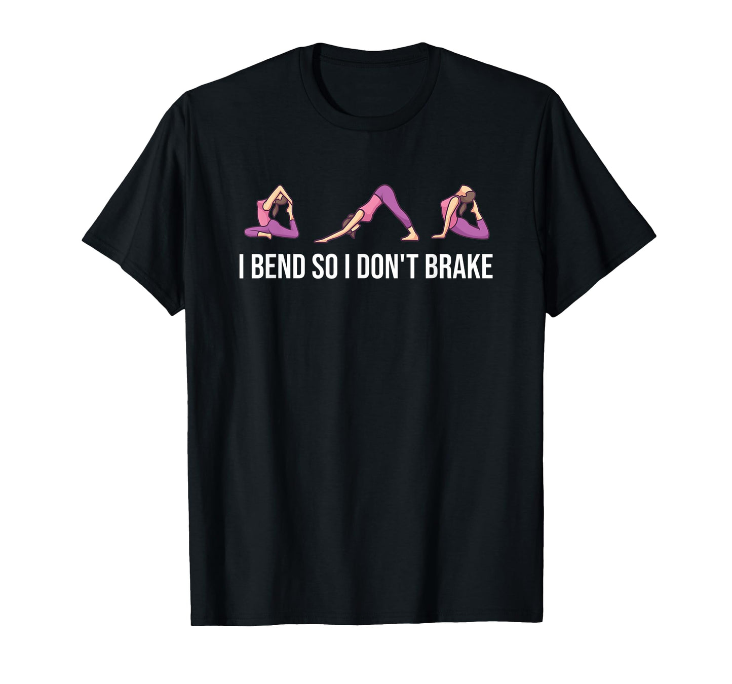I Bend So I Don't Brake Funny Yoga Saying For Women T-Shirt