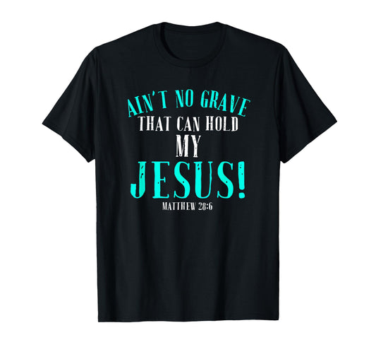 Aint No Grave That Can Hold Jesus Easter Empty Tomb Shirt T-Shirt