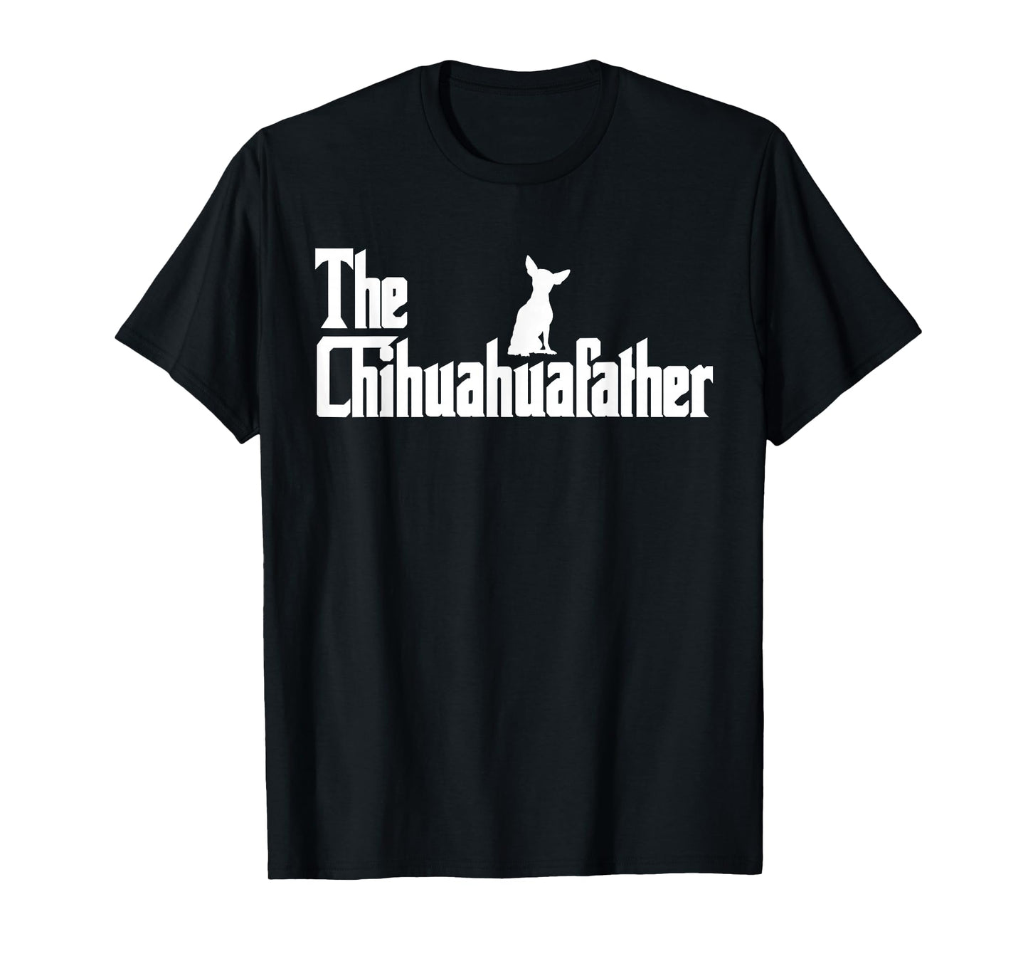 The Chihuahua Father Funny Chihuahua Dad, Gifts for Dog Lovers T-Shirt