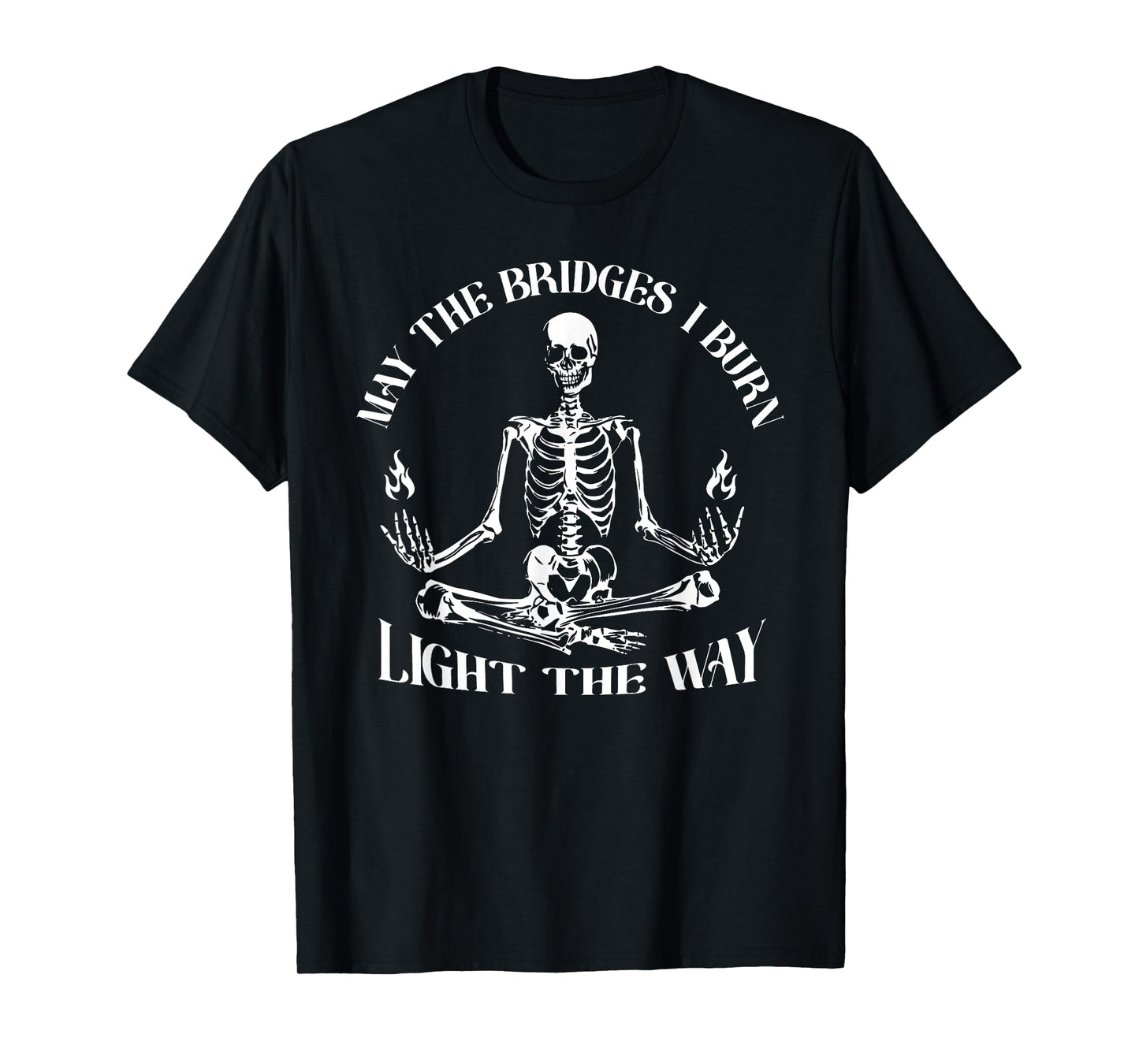 May The Bridges I Burn Light The Way Skeleton T-Shirt