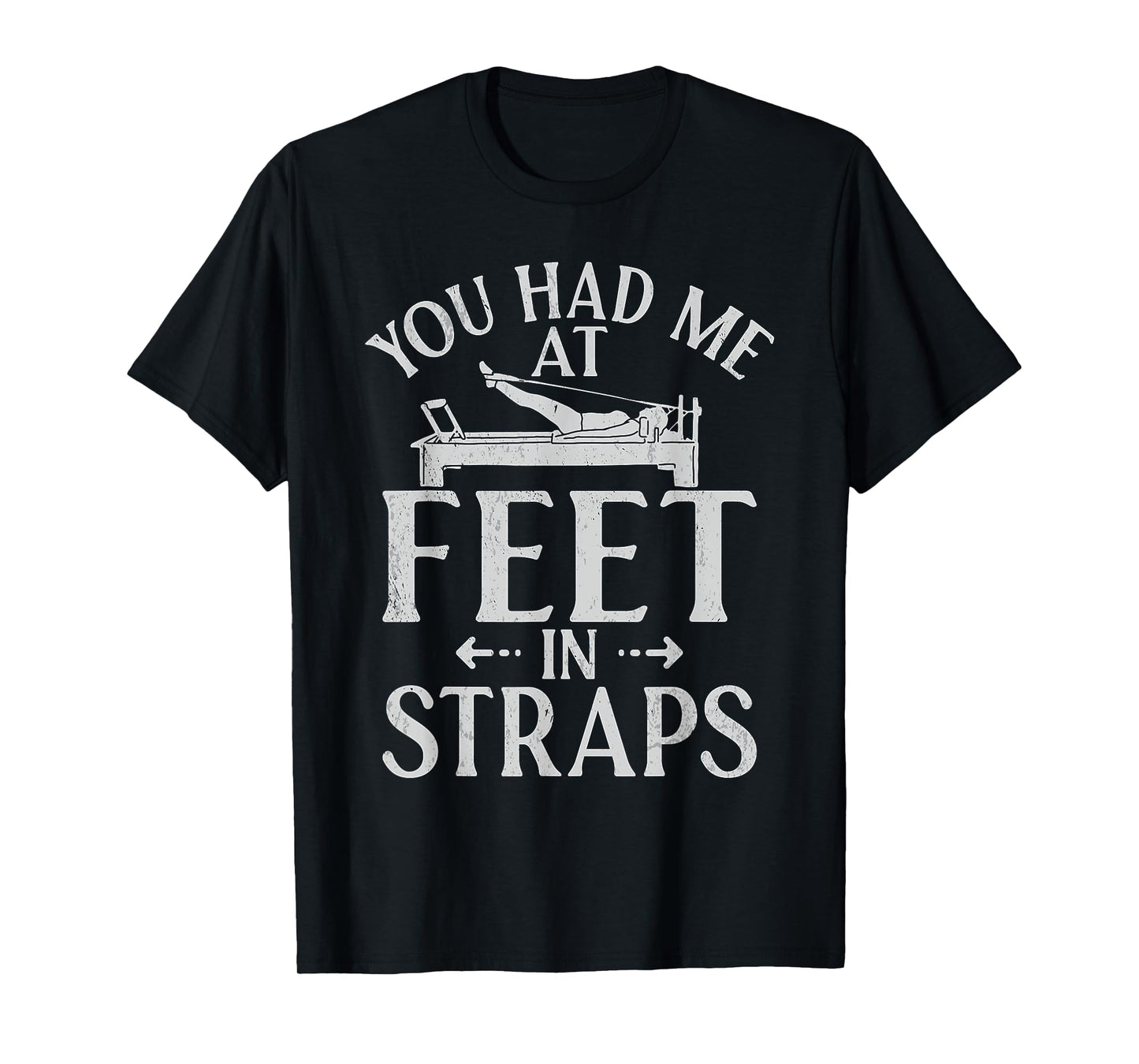 You had me at Feet in Straps funny Pilates T-Shirt