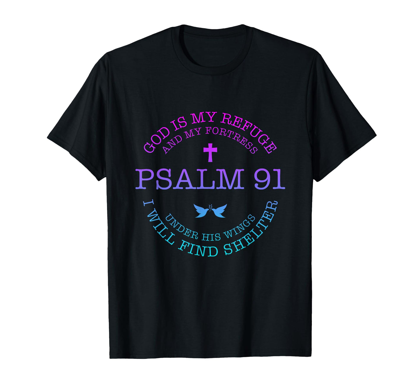 God is my Refuge and my Fortress Psalm 91 Under His Wings T-Shirt