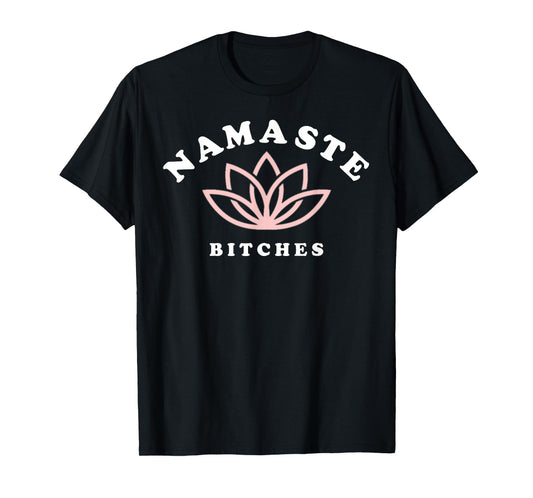 Namaste Bitches Lotus Flower Funny Yoga Gift For Women T-Shirt