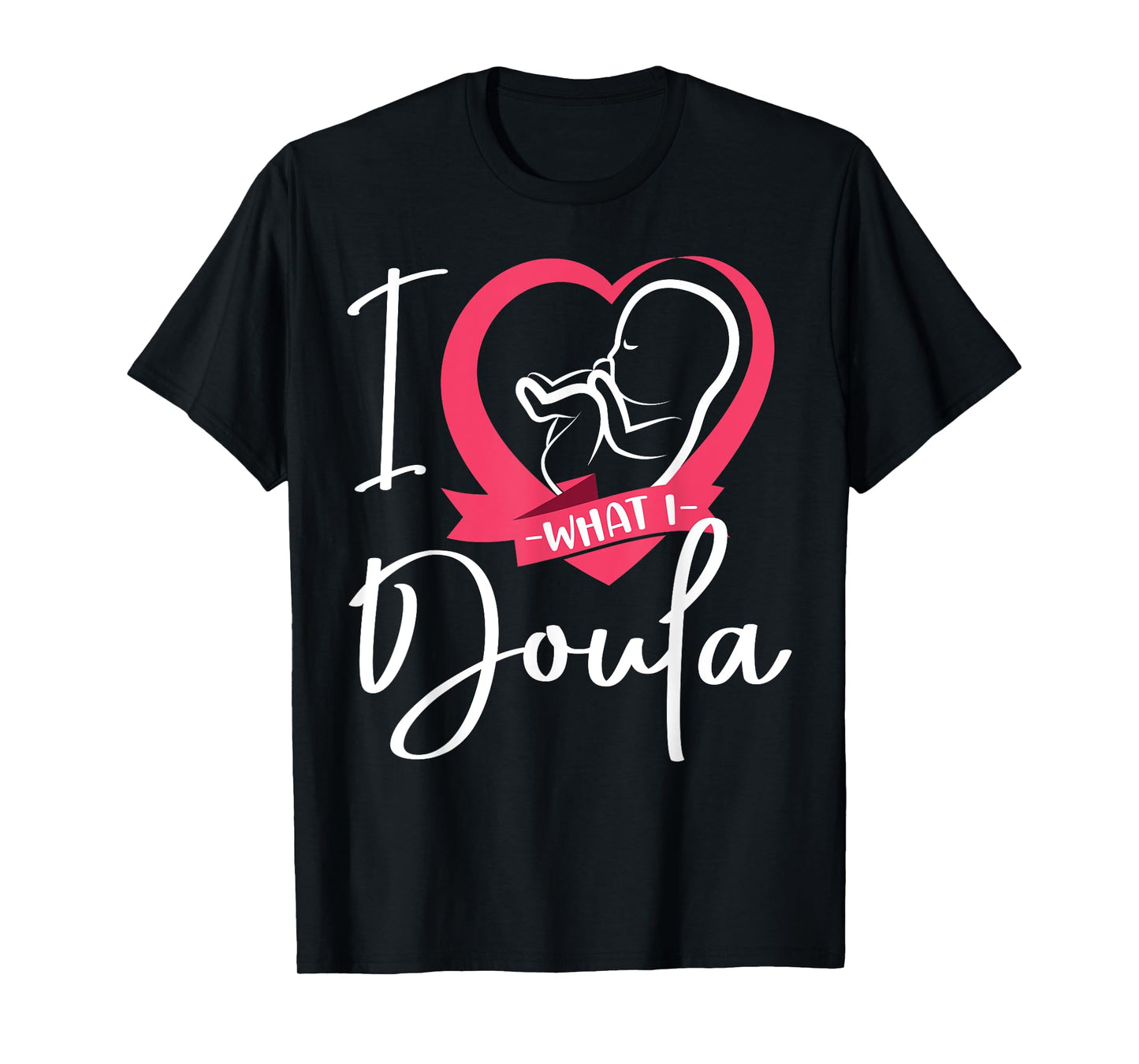 Doula Birth Worker Heart I Love What I Doula T-Shirt