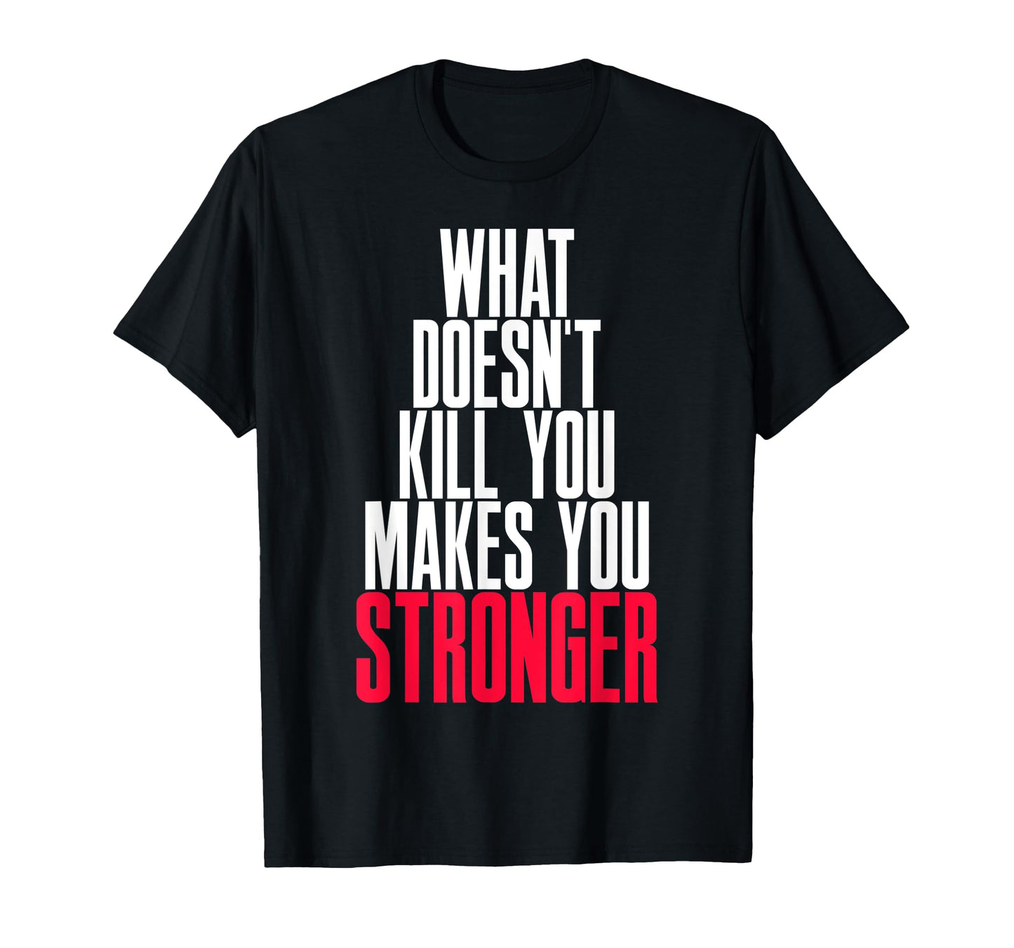 WHAT DOESN'T KILL YOU MAKES YOU STRONGER T-Shirt