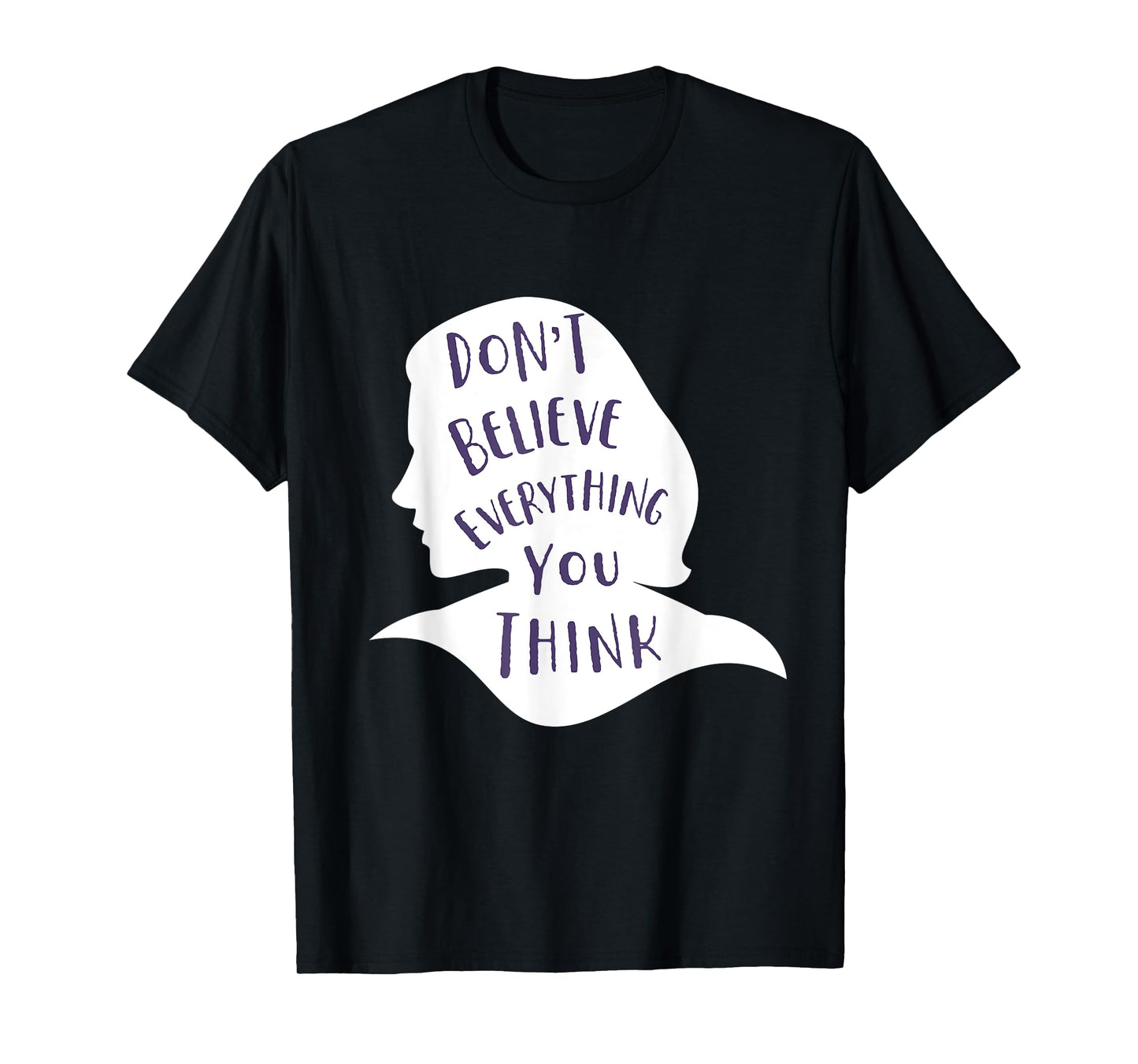 Don't Believe Everything You Think - Be Mindful and Happy T-Shirt