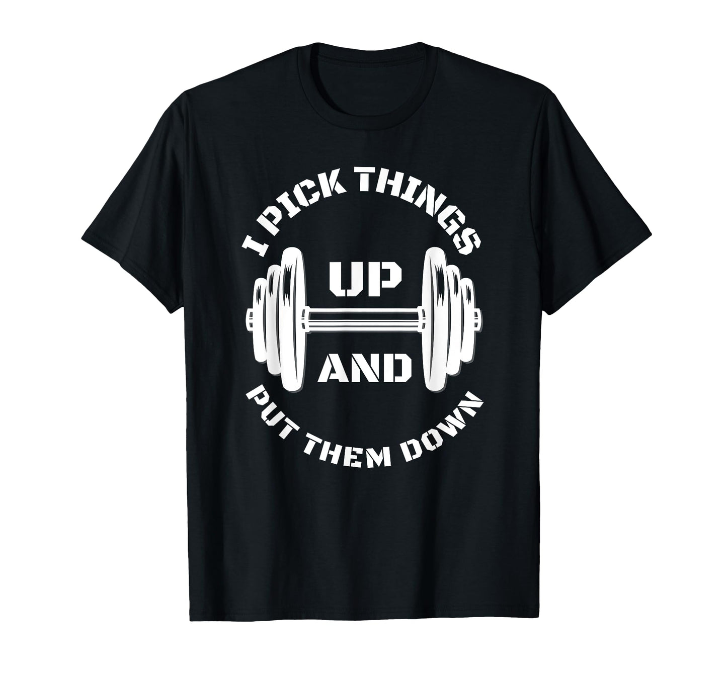 I Pick Things Up And Put Them Down Funny Weightlifting Gym T-Shirt