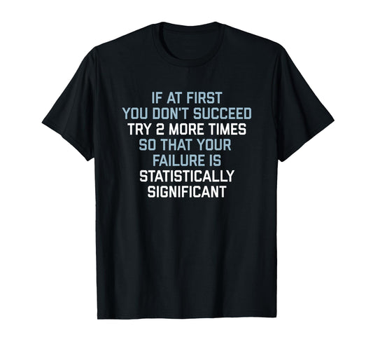 if at first you don't succeed try 2 more times T-Shirt