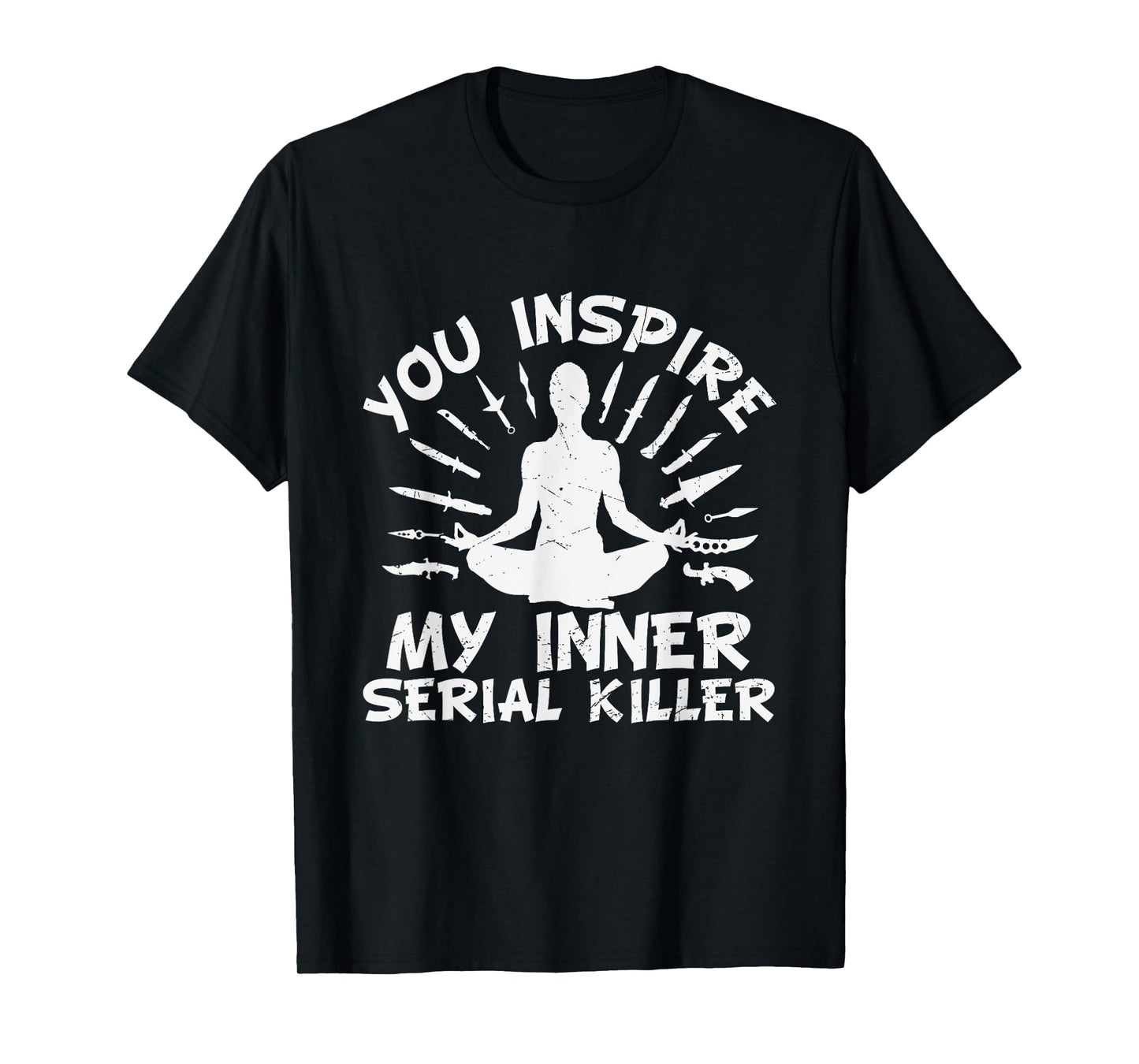 You Inspire My Inner Serial Killer T-Shirt
