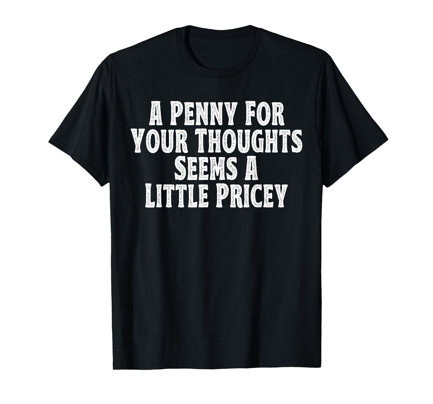 A Penny for your thoughts seems a little Pricey T-Shirt